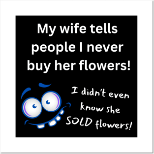 My Wife Says I Never Buy Her Flowers - Pun Posters and Art